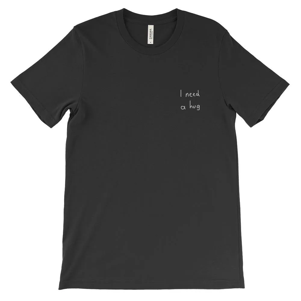 I need a hug T-Shirt (embroidered)