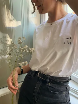 I need a hug T-Shirt (embroidered)